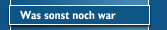 Was sonst noch war